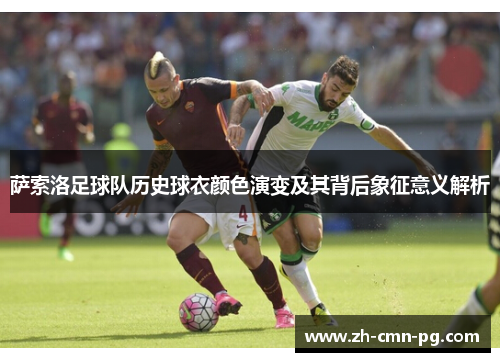 萨索洛足球队历史球衣颜色演变及其背后象征意义解析