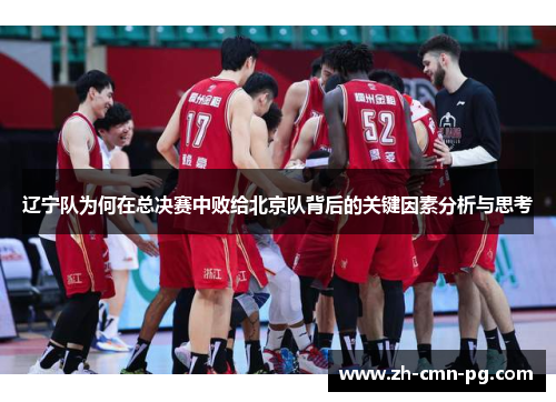 辽宁队为何在总决赛中败给北京队背后的关键因素分析与思考