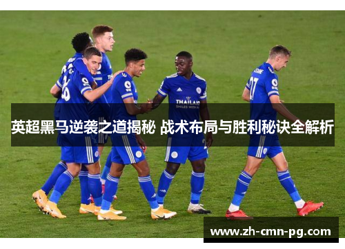 英超黑马逆袭之道揭秘 战术布局与胜利秘诀全解析