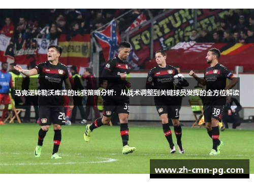 马竞逆转勒沃库森的比赛策略分析：从战术调整到关键球员发挥的全方位解读