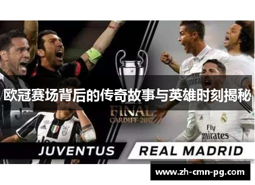 欧冠赛场背后的传奇故事与英雄时刻揭秘 欧冠赛场背后的传奇故事与英雄时刻揭秘