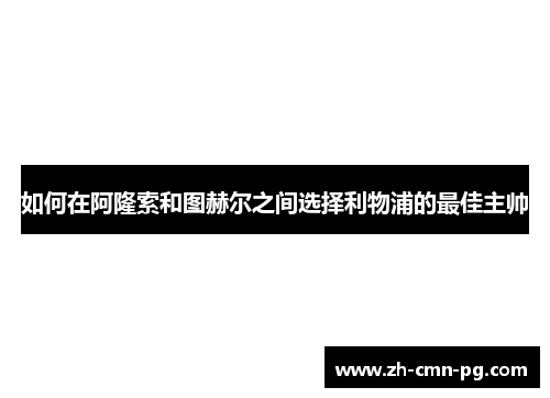 如何在阿隆索和图赫尔之间选择利物浦的最佳主帅