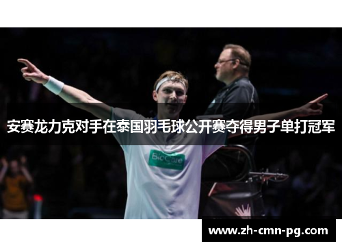 安赛龙力克对手在泰国羽毛球公开赛夺得男子单打冠军