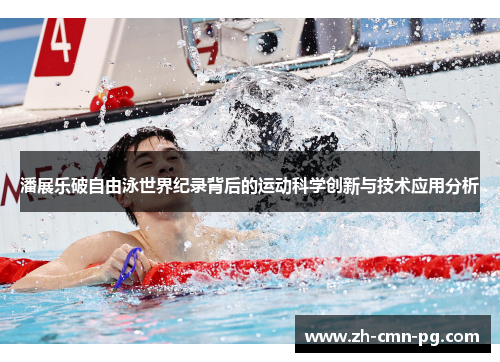 潘展乐破自由泳世界纪录背后的运动科学创新与技术应用分析