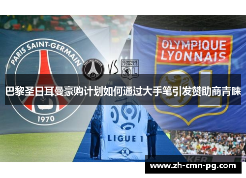 巴黎圣日耳曼豪购计划如何通过大手笔引发赞助商青睐